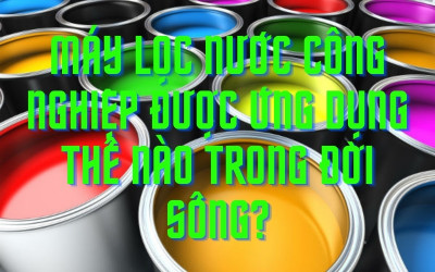 Những ứng dụng của máy lọc nước công nghiệp trong cuộc sống.